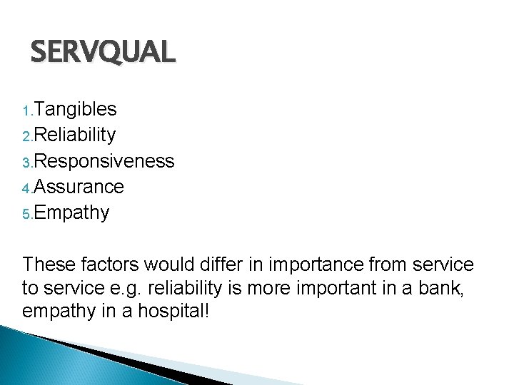SERVQUAL 1. Tangibles 2. Reliability 3. Responsiveness 4. Assurance 5. Empathy These factors would