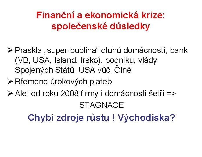 Finanční a ekonomická krize: společenské důsledky Ø Praskla „super-bublina“ dluhů domácností, bank (VB, USA,