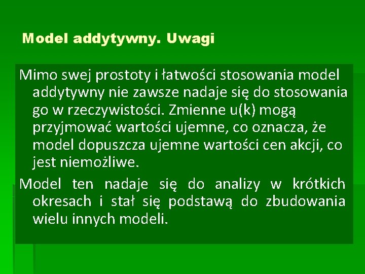 Model addytywny. Uwagi Mimo swej prostoty i łatwości stosowania model addytywny nie zawsze nadaje