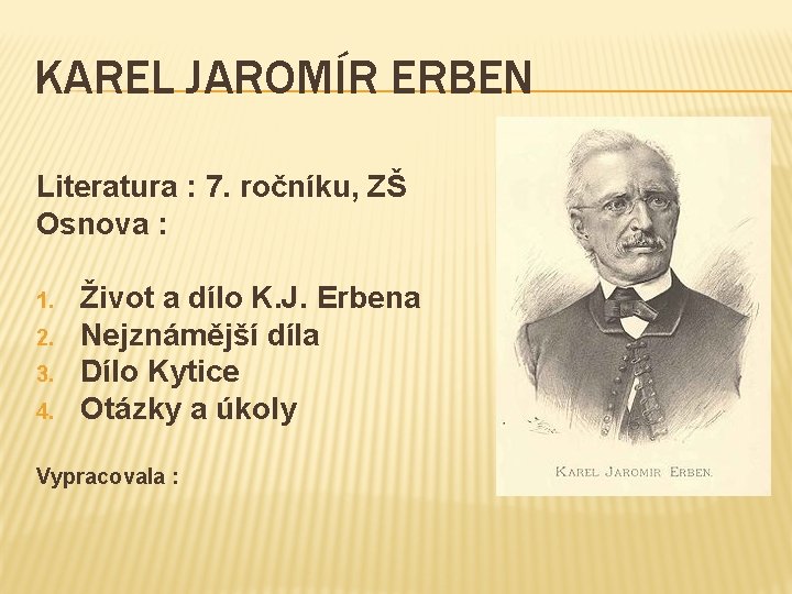 KAREL JAROMÍR ERBEN Literatura : 7. ročníku, ZŠ Osnova : 1. 2. 3. 4.