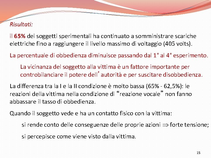 Risultati: il 65% dei soggetti sperimentali ha continuato a somministrare scariche elettriche fino a