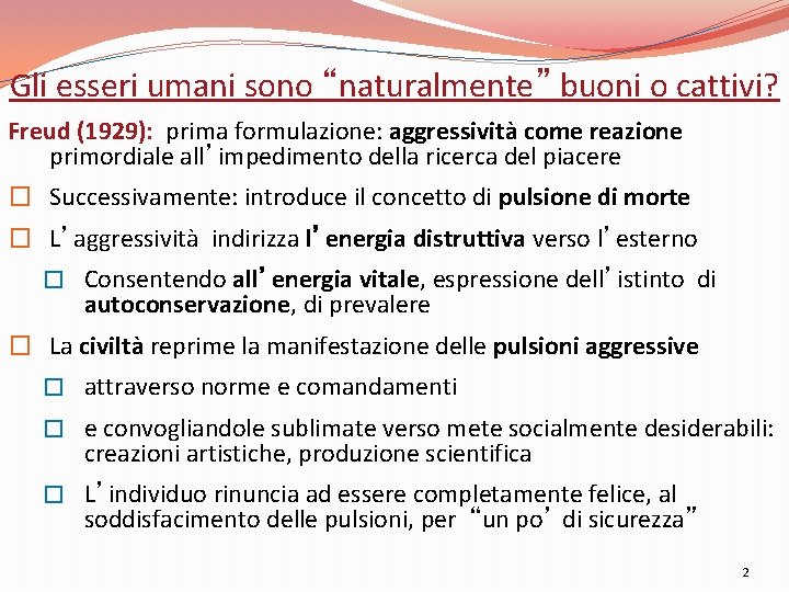 Gli esseri umani sono “naturalmente” buoni o cattivi? Freud (1929): prima formulazione: aggressività come