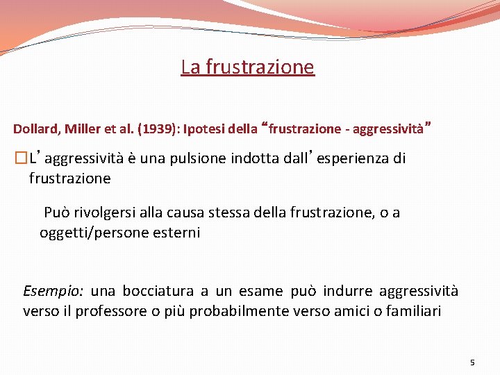 La frustrazione Dollard, Miller et al. (1939): Ipotesi della “frustrazione - aggressività” �L’aggressività è