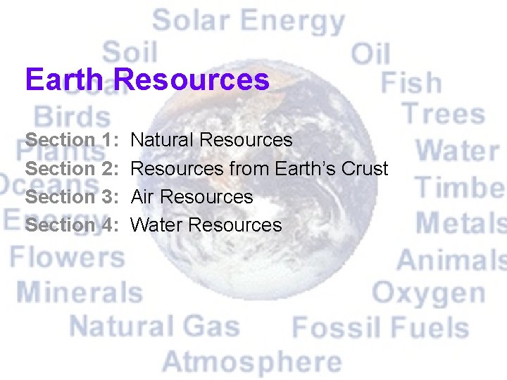 Earth Resources Section 1: Section 2: Section 3: Section 4: Natural Resources from Earth’s