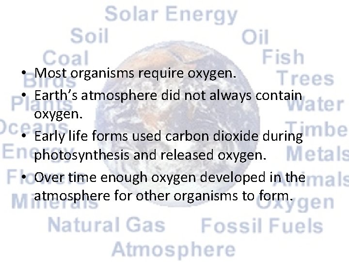  • Most organisms require oxygen. • Earth’s atmosphere did not always contain oxygen.