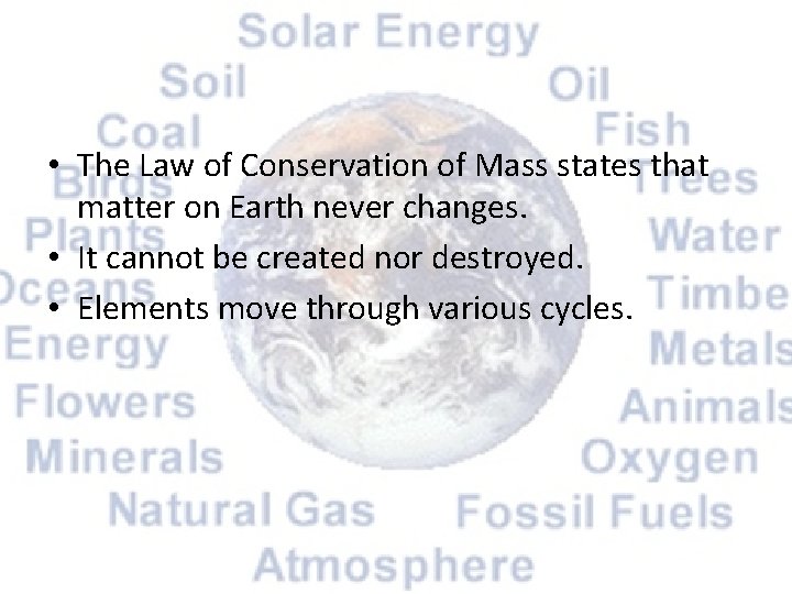  • The Law of Conservation of Mass states that matter on Earth never