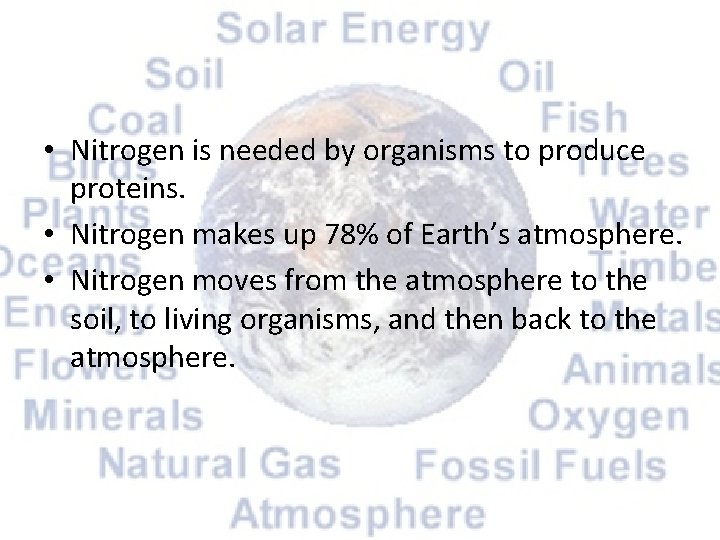  • Nitrogen is needed by organisms to produce proteins. • Nitrogen makes up