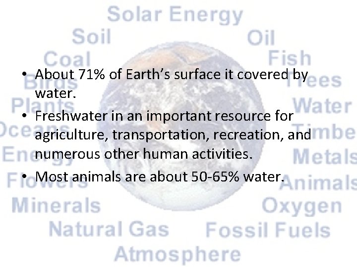  • About 71% of Earth’s surface it covered by water. • Freshwater in