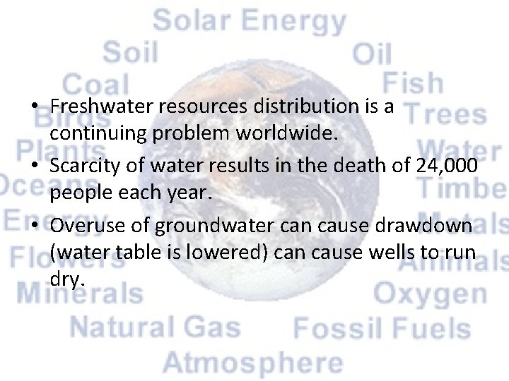  • Freshwater resources distribution is a continuing problem worldwide. • Scarcity of water