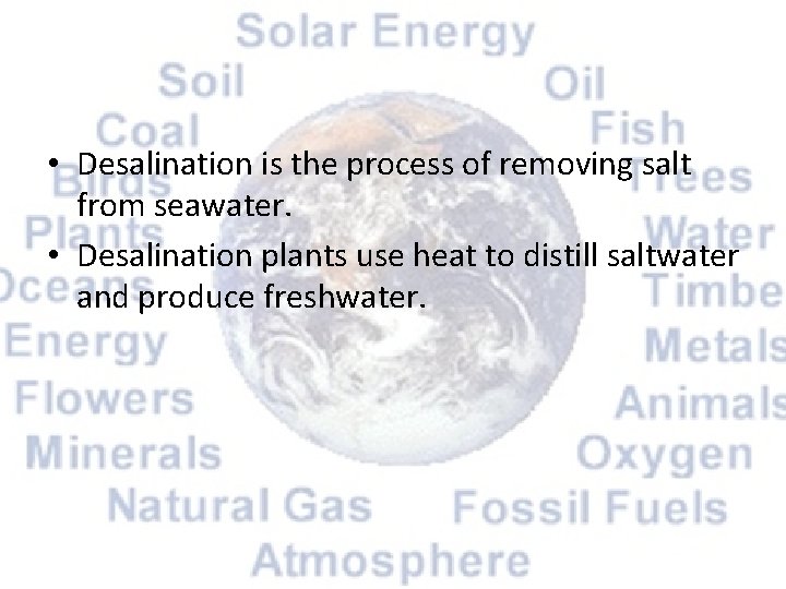  • Desalination is the process of removing salt from seawater. • Desalination plants