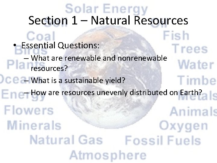 Section 1 – Natural Resources • Essential Questions: – What are renewable and nonrenewable