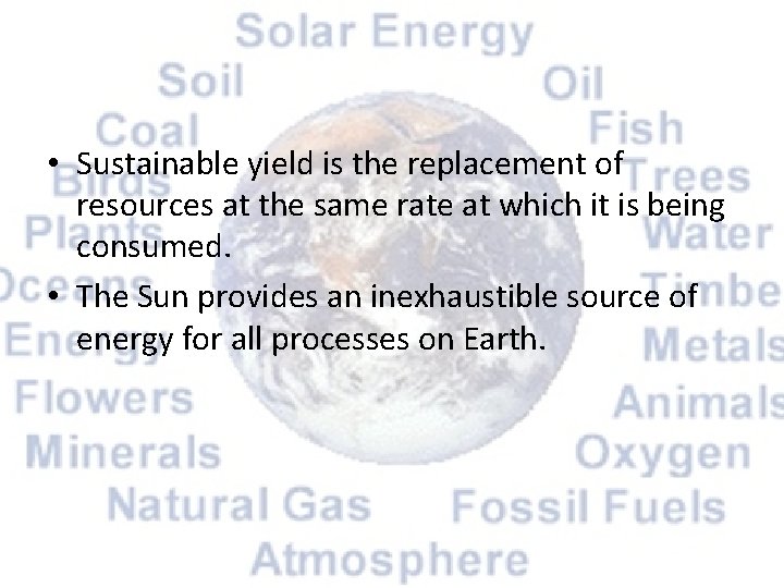  • Sustainable yield is the replacement of resources at the same rate at