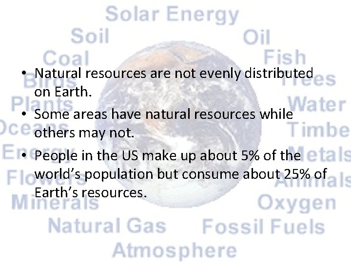  • Natural resources are not evenly distributed on Earth. • Some areas have