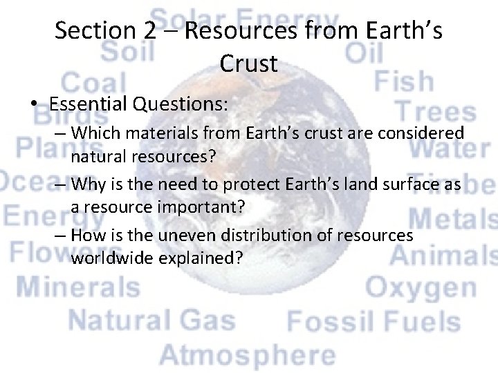 Section 2 – Resources from Earth’s Crust • Essential Questions: – Which materials from