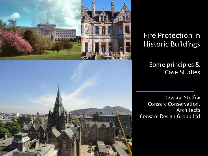 Fire Protection in Historic Buildings Some principles & Case Studies Dawson Stelfox Consarc Conservation,