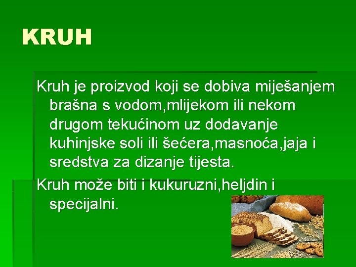 KRUH Kruh je proizvod koji se dobiva miješanjem brašna s vodom, mlijekom ili nekom