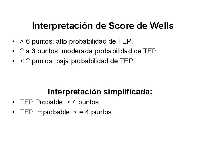 Interpretación de Score de Wells • > 6 puntos: alto probabilidad de TEP. •
