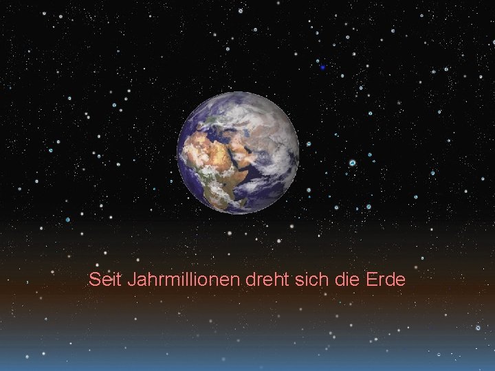 Seit Jahrmillionen dreht sich die Erde 