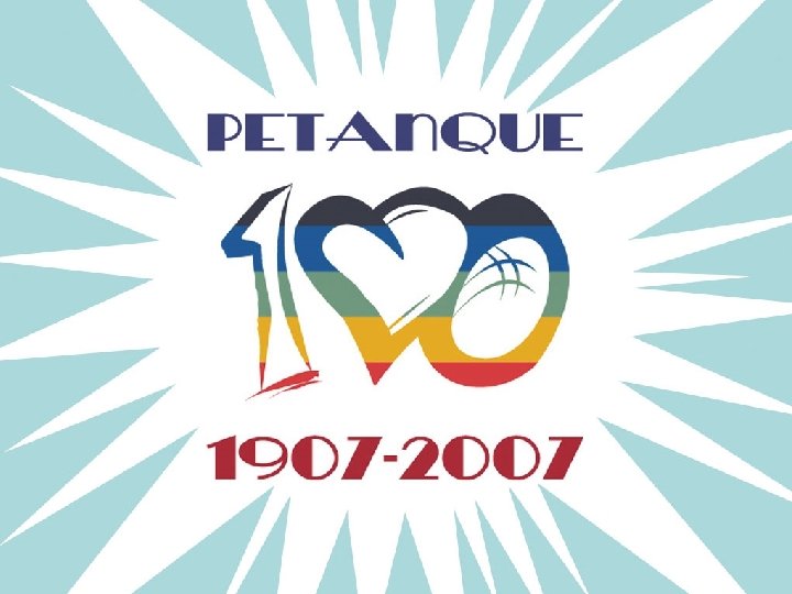 Und so feiert 2007 die ganze Welt 100 Jahre Pétanque 