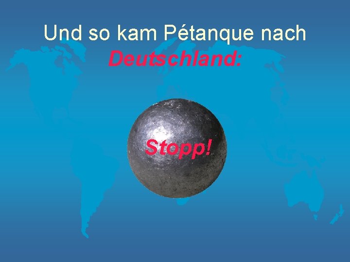 Und so kam Pétanque nach Deutschland: Stopp! 