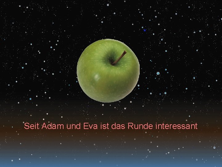 Seit Adam und Eva ist das Runde interessant 