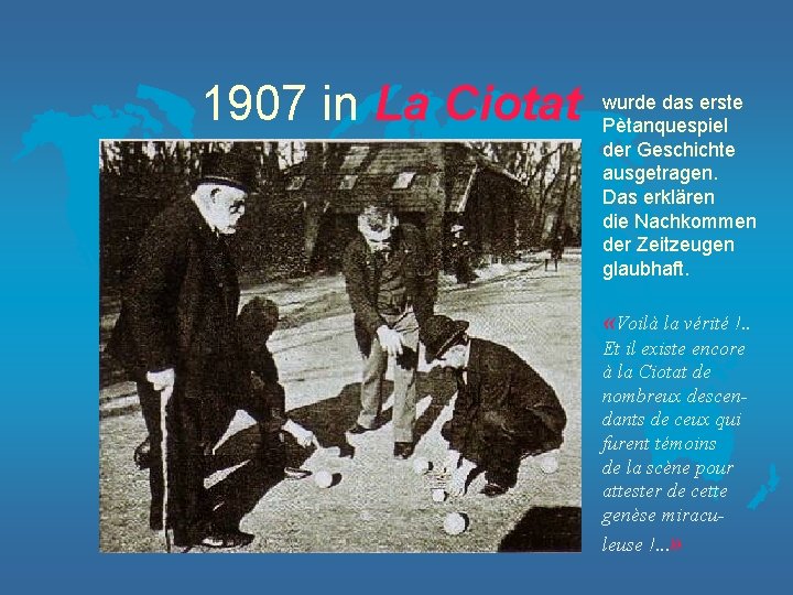 1907 in La Ciotat wurde das erste Pètanquespiel der Geschichte ausgetragen. Das erklären die