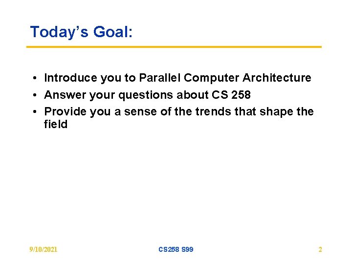 Today’s Goal: • Introduce you to Parallel Computer Architecture • Answer your questions about