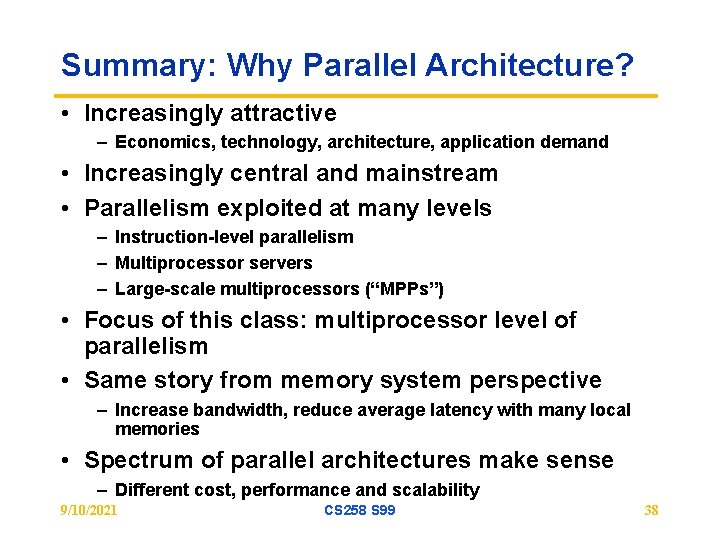 Summary: Why Parallel Architecture? • Increasingly attractive – Economics, technology, architecture, application demand •