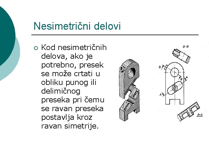 Nesimetrični delovi ¡ Kod nesimetričnih delova, ako je potrebno, presek se može crtati u