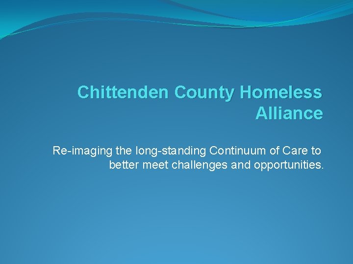 Chittenden County Homeless Alliance Re-imaging the long-standing Continuum of Care to better meet challenges