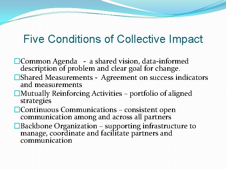 Five Conditions of Collective Impact �Common Agenda - a shared vision, data-informed description of