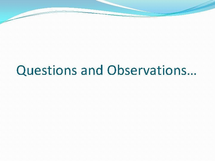 Questions and Observations… 