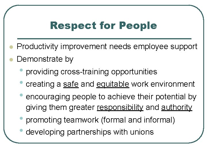 Respect for People l Productivity improvement needs employee support l Demonstrate by • providing