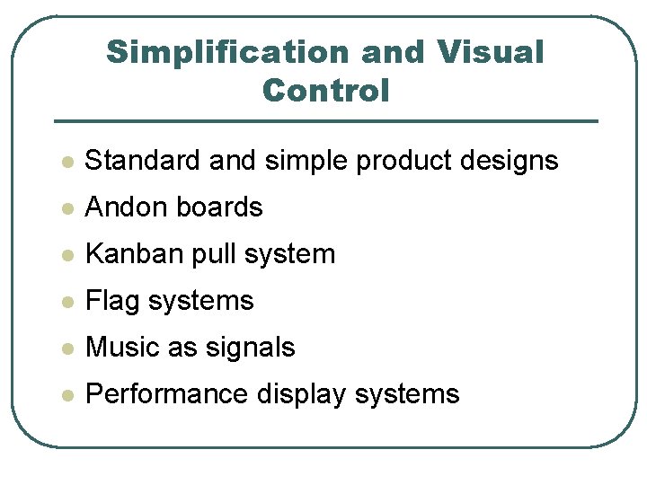 Simplification and Visual Control l Standard and simple product designs l Andon boards l