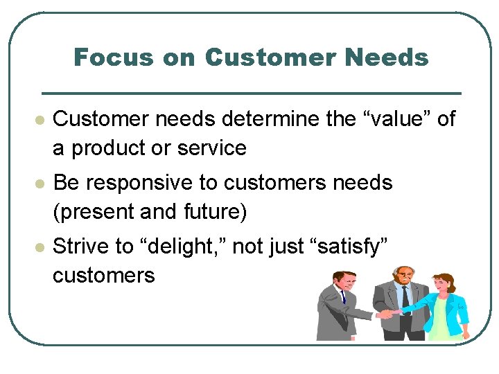 Focus on Customer Needs l Customer needs determine the “value” of a product or