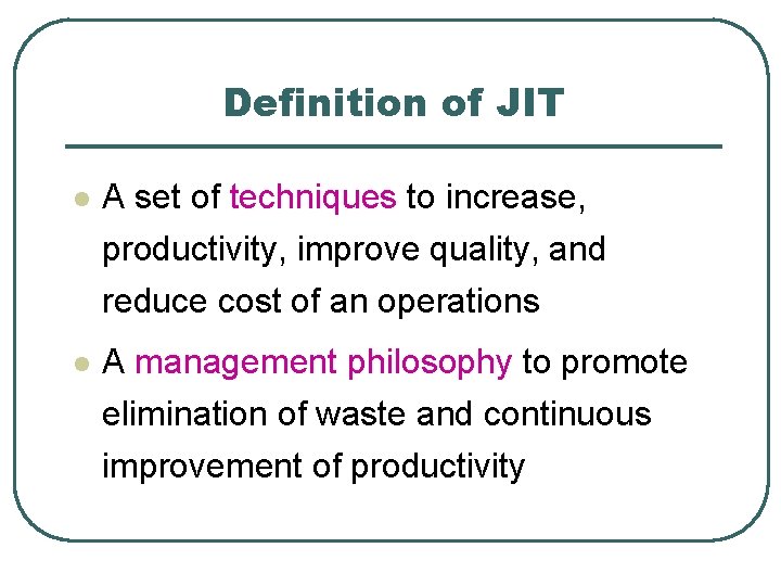 Definition of JIT l A set of techniques to increase, productivity, improve quality, and