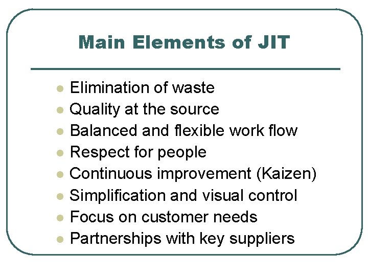 Main Elements of JIT l l l l Elimination of waste Quality at the
