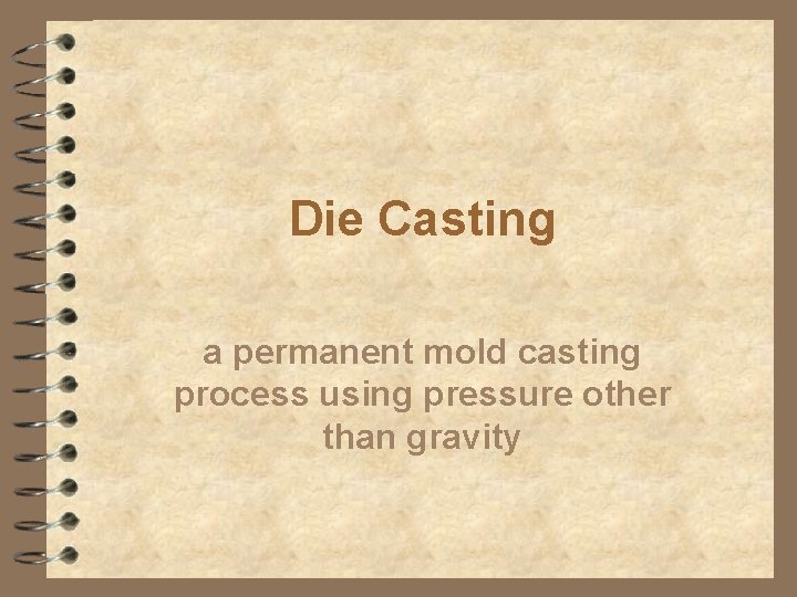 Die Casting a permanent mold casting process using pressure other than gravity 