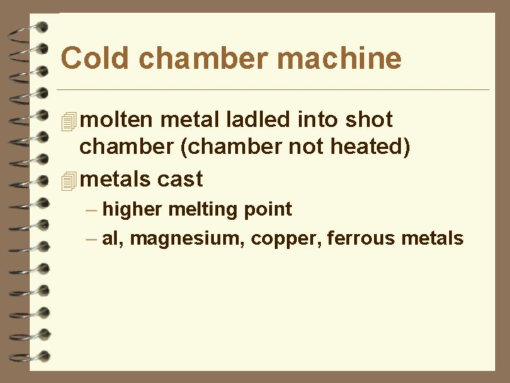 Cold chamber machine 4 molten metal ladled into shot chamber (chamber not heated) 4