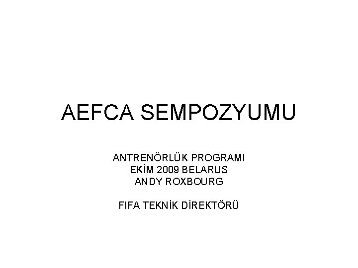 AEFCA SEMPOZYUMU ANTRENÖRLÜK PROGRAMI EKİM 2009 BELARUS ANDY ROXBOURG FIFA TEKNİK DİREKTÖRÜ 