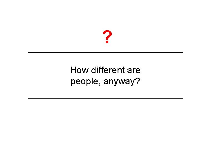 ? How different are people, anyway? 