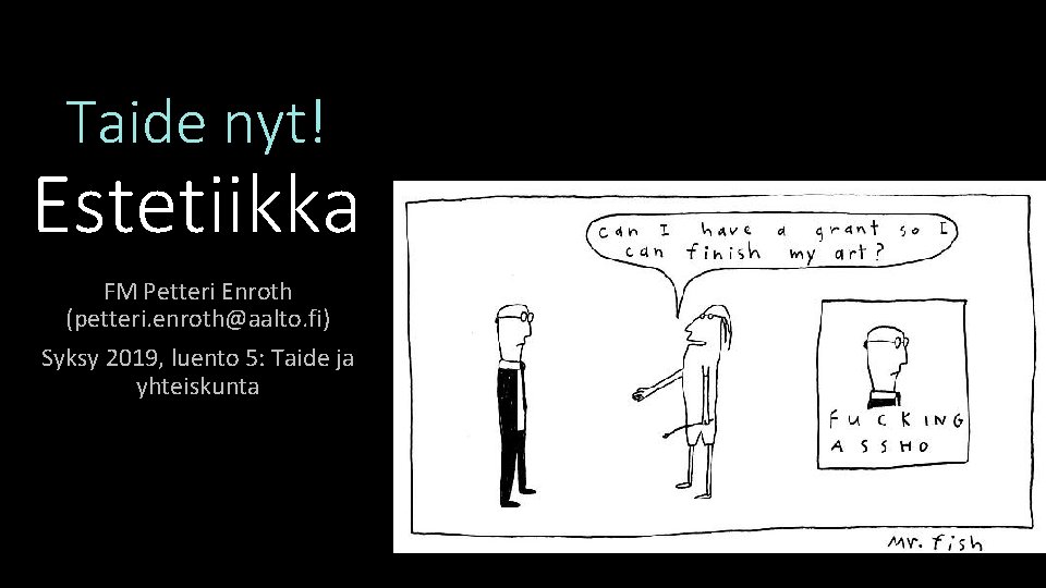 Taide nyt! Estetiikka FM Petteri Enroth (petteri. enroth@aalto. fi) Syksy 2019, luento 5: Taide