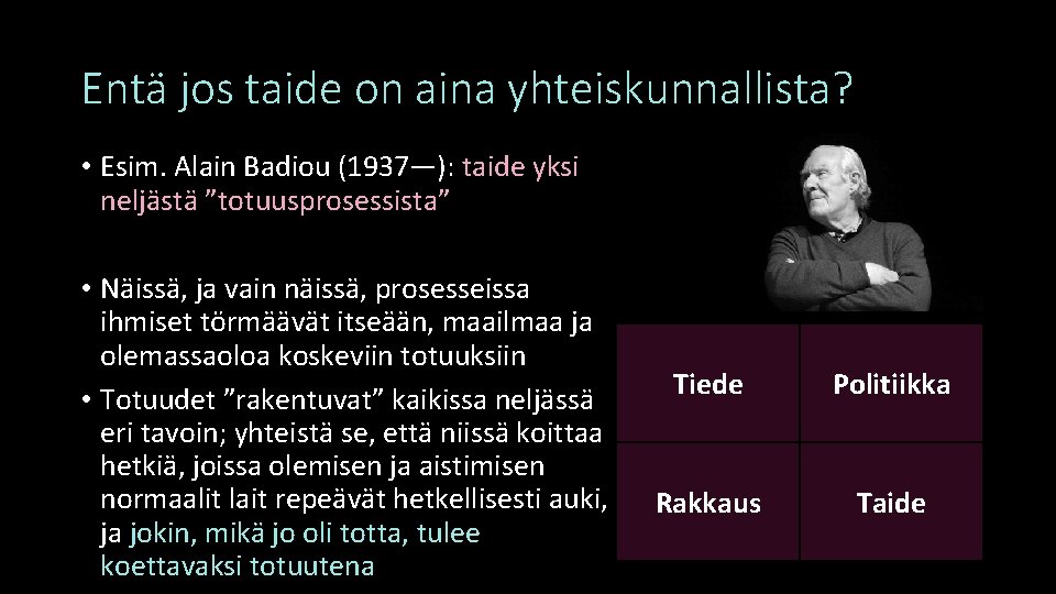 Entä jos taide on aina yhteiskunnallista? • Esim. Alain Badiou (1937—): taide yksi neljästä