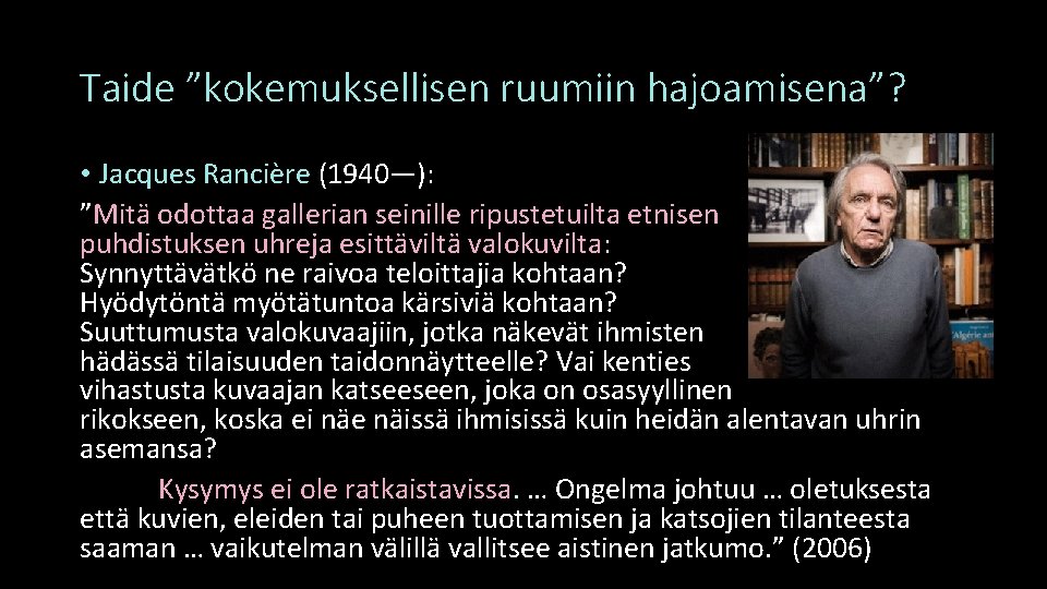 Taide ”kokemuksellisen ruumiin hajoamisena”? • Jacques Rancière (1940—): ”Mitä odottaa gallerian seinille ripustetuilta etnisen