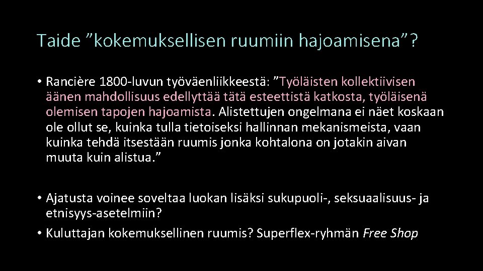 Taide ”kokemuksellisen ruumiin hajoamisena”? • Rancière 1800 -luvun työväenliikkeestä: ”Työläisten kollektiivisen äänen mahdollisuus edellyttää