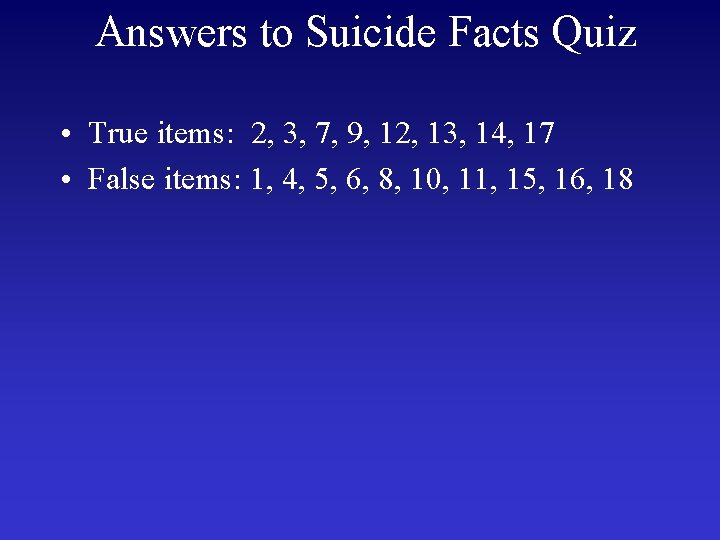 Answers to Suicide Facts Quiz • True items: 2, 3, 7, 9, 12, 13,