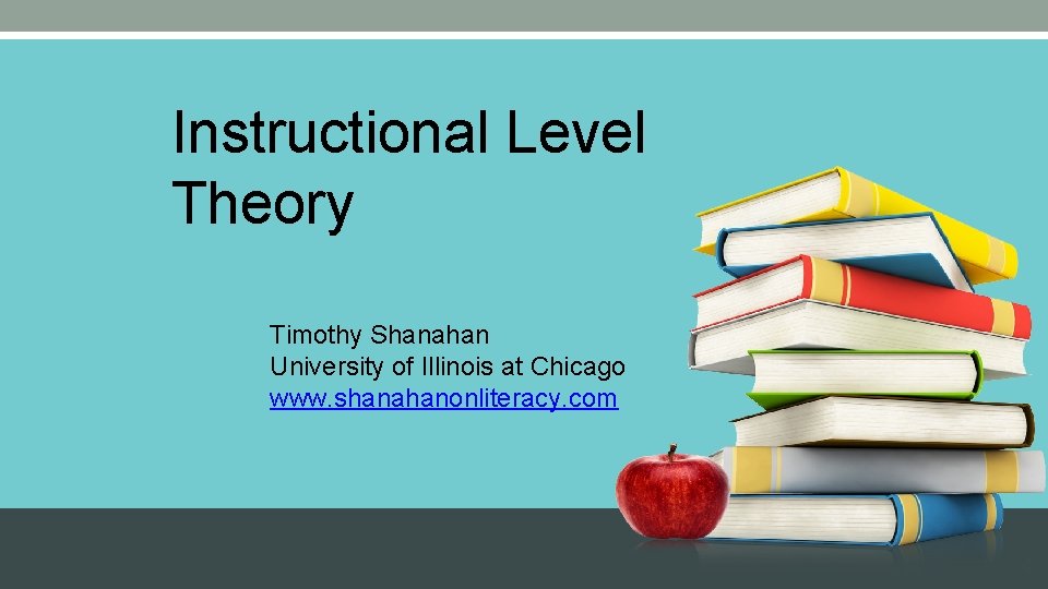 Instructional Level Theory Timothy Shanahan University of Illinois at Chicago www. shanahanonliteracy. com 