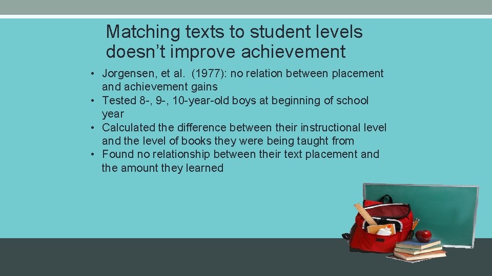 Matching texts to student levels doesn’t improve achievement • Jorgensen, et al. (1977): no