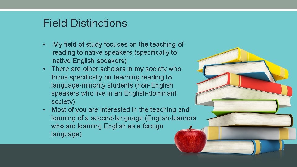 Field Distinctions • My field of study focuses on the teaching of reading to