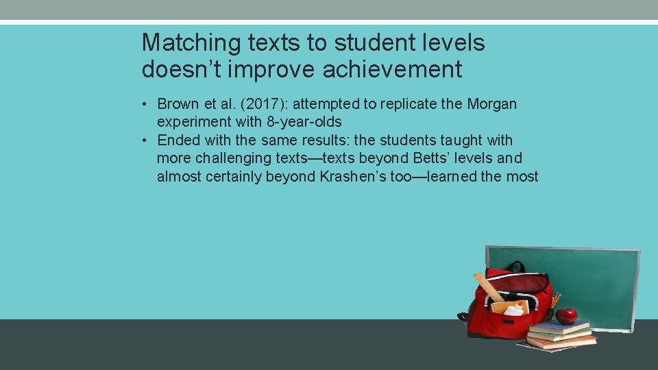 Matching texts to student levels doesn’t improve achievement • Brown et al. (2017): attempted
